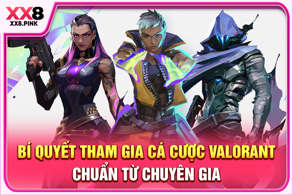 Bí quyết tham gia cá cược Valorant chuẩn từ chuyên gia