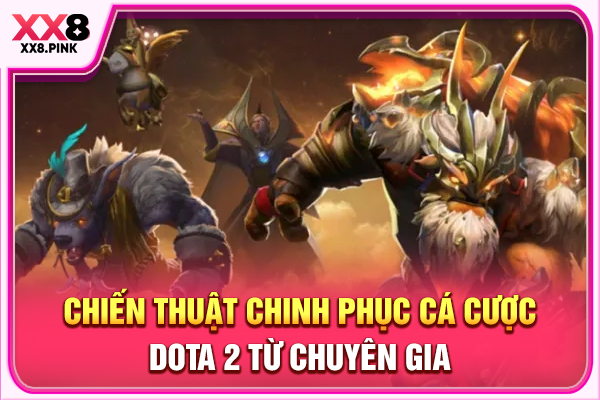 Chiến thuật chinh phục cá cược Dota 2 từ chuyên gia