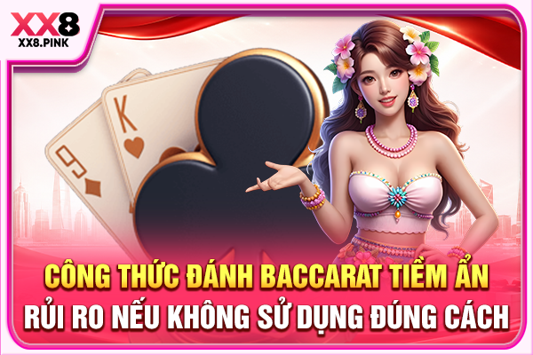 Công thức đánh Baccarat tiềm ẩn rủi ro nếu không sử dụng đúng cách