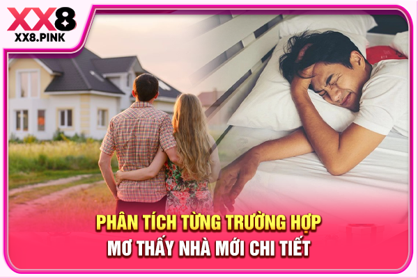 Phân tích từng trường hợp mơ thấy nhà mới chi tiết